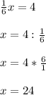 \frac{1}{6}x = 4 \\ \\ x=4: \frac{1}{6} \\ \\ x = 4* \frac{6}{1} \\ \\ x = 24