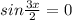 sin \frac{3x}{2}=0