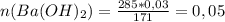 n(Ba(OH)_2)= \frac{285*0,03}{171}=0,05