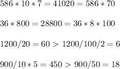 586*10*7=41020=586*70 \\ \\ 36*800=28800=36*8*100 \\ \\ 1200/20=60 \ \textgreater \ 1200/100/2=6 \\ \\ 900/10*5=450 \ \textgreater \ 900/50=18