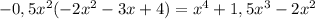 -0,5 x^{2} (-2 x^{2} -3x+4)= x^{4} +1,5 x^{3} -2 x^{2}