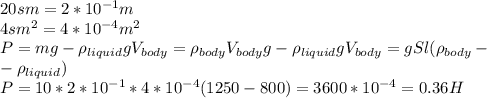 20sm=2*10^{-1}m\\4sm^2=4*10^{-4}m^2\\P=mg-\rho_{liquid}gV_{body}=\rho_{body}V_{body}g-\rho_{liquid}gV_{body}=gSl(\rho_{body}-\\-\rho_{liquid})\\P=10*2*10^{-1}*4*10^{-4}(1250-800)=3600*10^{-4}=0.36H