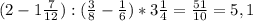 (2-1 \frac{7}{12}):( \frac{3}{8} - \frac{1}{6})*3 \frac{1}{4} = \frac{51}{10}=5,1