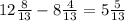 12 \frac{8}{13} -8 \frac{4}{13} =5 \frac{5}{13}