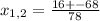 x_{1,2} = \frac{16+- 68 }{78}