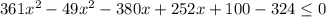 361 x^{2}-49 x^{2} -380x+252x+100-324 \leq 0