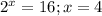 2^{x} = 16; x = 4