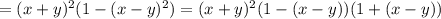 =(x+y)^2 (1 - (x- y)^2) =(x+y)^2 (1 - (x- y)) (1 +(x-y))