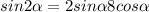 sin 2\alpha =2sin\alpha 8cos\alpha