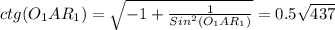 ctg(O_1AR_1)= \sqrt{-1+ \frac{1}{Sin^2(O_1AR_1)} } =0.5 \sqrt{437}