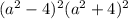 (a^2-4)^2(a^2+4)^2