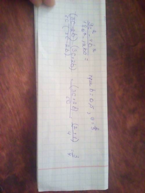 Найдите значение дроби надо: 9c^2-4b^2 при; 0,5; с=2 18c^2-12bc -- 3