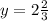 y=2 \frac{2}{3}