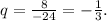 q= \frac{8}{-24} =- \frac{1}{3} .