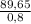 \frac{89,65}{0,8}