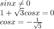 sinx \neq 0 \\ 1+ \sqrt{3} cosx=0 \\ cosx=- \frac{1}{ \sqrt{3}}