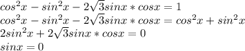 cos^2x-sin^2x-2 \sqrt{3} sinx*cosx=1 \\ cos^2x-sin^2x-2 \sqrt{3} sinx*cosx=cos^2x+sin^2x \\ 2sin^2x+2 \sqrt{3} sinx*cosx=0 \\ sinx=0