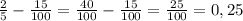 \frac{2}{5} - \frac{15}{100} = \frac{40}{100} - \frac{15}{100} = \frac{25}{100} =0,25