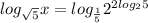 log_{ \sqrt{5} } x= log_{ \frac{1}{5}} 2^{2 log_{2}5 }