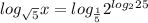 log_{ \sqrt{5} } x= log_{ \frac{1}{5}} 2^{ log_{2}25 }