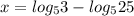 x= log_{5} 3- log_{5} 25