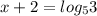 x+2= log_{5} 3