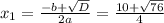 x_1= \frac{-b+ \sqrt{D} }{2a} = \frac{10+ \sqrt{76} }{4}