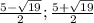 \frac{5- \sqrt{19} }{2} ; \frac{5+ \sqrt{19} }{2}