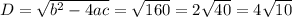 D= \sqrt{b^2-4ac}= \sqrt{160} = 2 \sqrt{40}=4 \sqrt{10}