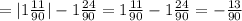 =|1\frac{11}{90}|-1 \frac{24}{90}= 1\frac{11}{90}-1 \frac{24}{90}= - \frac{13}{90}