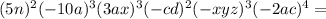 (5n)^{2}(-10a)^{3}(3ax)^{3}(-cd)^2(-xyz)^3(-2ac)^4=