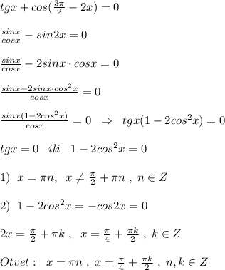 tgx+cos(\frac{3\pi}{2}-2x)=0\\\\\frac{sinx}{cosx}-sin2x=0\\\\\frac{sinx}{cosx}-2sinx\cdot cosx=0\\\\\frac{sinx-2sinx\cdot cos^2x}{cosx}=0\\\\\frac{sinx(1-2cos^2x)}{cosx}=0\; \; \Rightarrow \; \; tgx(1-2cos^2x)=0\\\\tgx=0\; \; \; ili\; \; \; 1-2cos^2x=0\\\\1)\; \; x=\pi n,\; \; x\ne \frac{\pi}{2}+\pi n\; ,\; n\in Z\\\\2)\; \; 1-2cos^2x=-cos2x=0\\\\2x=\frac{\pi}{2}+\pi k\; ,\; \; x=\frac{\pi}{4}+\frac{\pi k}{2}\; ,\; k\in Z\\\\Otvet:\; \; x=\pi n\; ,\; x=\frac{\pi}{4}+\frac{\pi k}{2}\; ,\; n,k\in Z