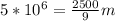 5*10^6= \frac{2500}{9}m