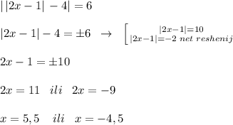 |\, |2x-1|\, -4|=6\\\\|2x-1|-4=\pm 6\; \; \to \; \; \left [ {{|2x-1|=10} \atop {|2x-1|=-2\; net\; reshenij}} \right. \\\\2x-1=\pm 10\\\\2x=11\; \; \; ili\; \; \; 2x=-9\\\\x=5,5\; \; \; \; ili\; \; \; x=-4,5