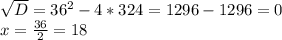 \sqrt{D} = 36^{2}-4*324=1296-1296=0 \\ x = \frac{36}{2} =18&#10;