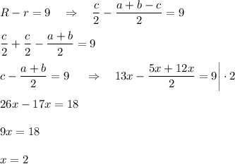 R-r=9~~~\Rightarrow~~~\dfrac{c}{2}-\dfrac{a+b-c}{2}=9\\ \\ \dfrac{c}{2}+\dfrac{c}{2}-\dfrac{a+b}{2}=9\\ \\ c-\dfrac{a+b}{2}=9~~~~\Rightarrow~~~ 13x-\dfrac{5x+12x}{2}=9\bigg|\cdot 2\\ \\ 26x-17x=18\\ \\ 9x=18\\ \\ x=2