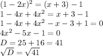 (1-2x)^2 = (x+3)-1 \\1-4x+4x^2=x+3-1\\1-4x+4x^2-x-3+1=0\\4x^2-5x-1=0\\&#10;D=25+16=41\\\sqrt{D}=\sqrt{41}&#10;&#10;