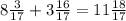 8 \frac{3}{17} +3 \frac{16}{17} = 11 \frac{18}{17}