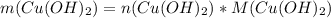 m(Cu(OH)_2)=n(Cu(OH)_2)*M(Cu(OH)_2)