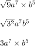 \sqrt{9} a {}^{7} \times b {}^{5} \\ \\ \sqrt{3 {}^{2} } a {}^{7} b {}^{5} \\ \\ 3a {}^{7} \times b {}^{5}