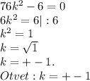 7} 6k^2 - 6 = 0\\6k^2=6|:6\\k^2=1\\k=\sqrt{1}\\k=+-1.\\Otvet:k=+-1