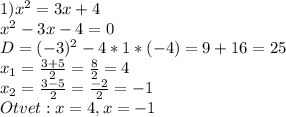 1)x^2=3x+4\\x^2-3x-4=0\\D=(-3)^2-4*1*(-4)=9+16=25\\x_{1}=\frac{3+5}{2}=\frac{8}{2}=4\\x_{2}=\frac{3-5}{2}=\frac{-2}{2}=-1\\Otvet:x=4,x=-1