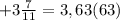 +3 \frac{7}{11} = 3,63(63)