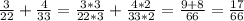 \frac{3}{22} + \frac{4}{33} = \frac{3*3}{22*3} + \frac{4*2}{33*2} = \frac{9+8}{66} = \frac{17}{66}