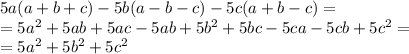 5a(a+b+c)-5b(a-b-c)-5c(a+b-c)=\\=5a^2+5ab+5ac-5ab+5b^2+5bc-5ca-5cb+5c^2=\\=5a^2+5b^2+5c^2