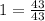 1= \frac{43}{43}