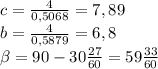 c= \frac{4}{0,5068}=7,89\\&#10;b= \frac{4}{0,5879}=6,8\\&#10; \beta = 90- 30\frac{27}{60} = 59\frac{33}{60}