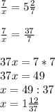 \frac{7}{x} =5 \frac{2}{7} \\ \\ \frac{7}{x} = \frac{37}{7} \\ \\ 37x=7*7 \\ 37x=49 \\ x=49:37 \\ x=1 \frac{12}{37} \\