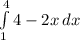 \int\limits^4_1 {4-2x} \, dx