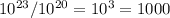 10 ^{23} /10 ^{20} =10^3=1000